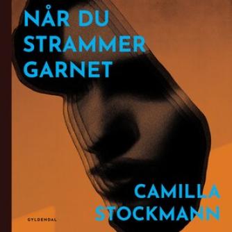 Camilla Stockmann: Når du strammer garnet : en fortælling
