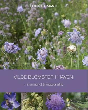 Lise Gartmann: Vilde blomster i haven : en magnet til masser af liv