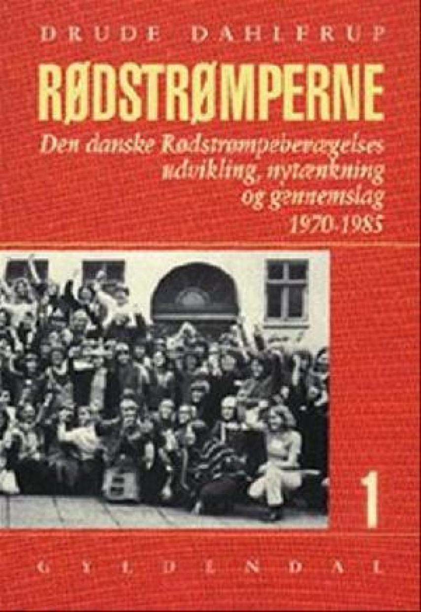 Drude Dahlerup: Rødstrømperne : den danske Rødstrømpebevægelses udvikling, nytænkning og gennemslag 1970-1985 : Bind 1