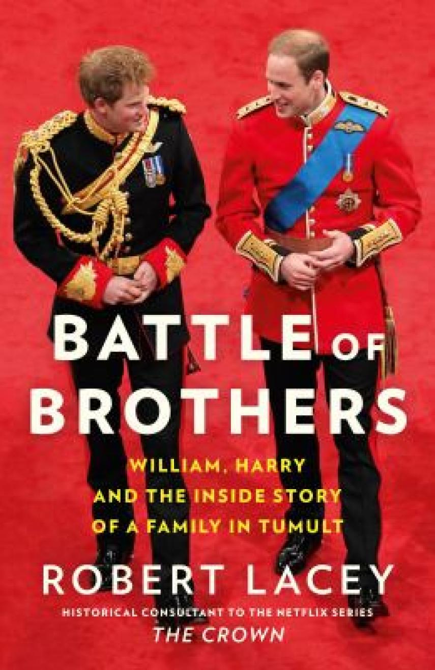 Robert Lacey: Battle of brothers : William, Harry and the inside story of a family in tumult