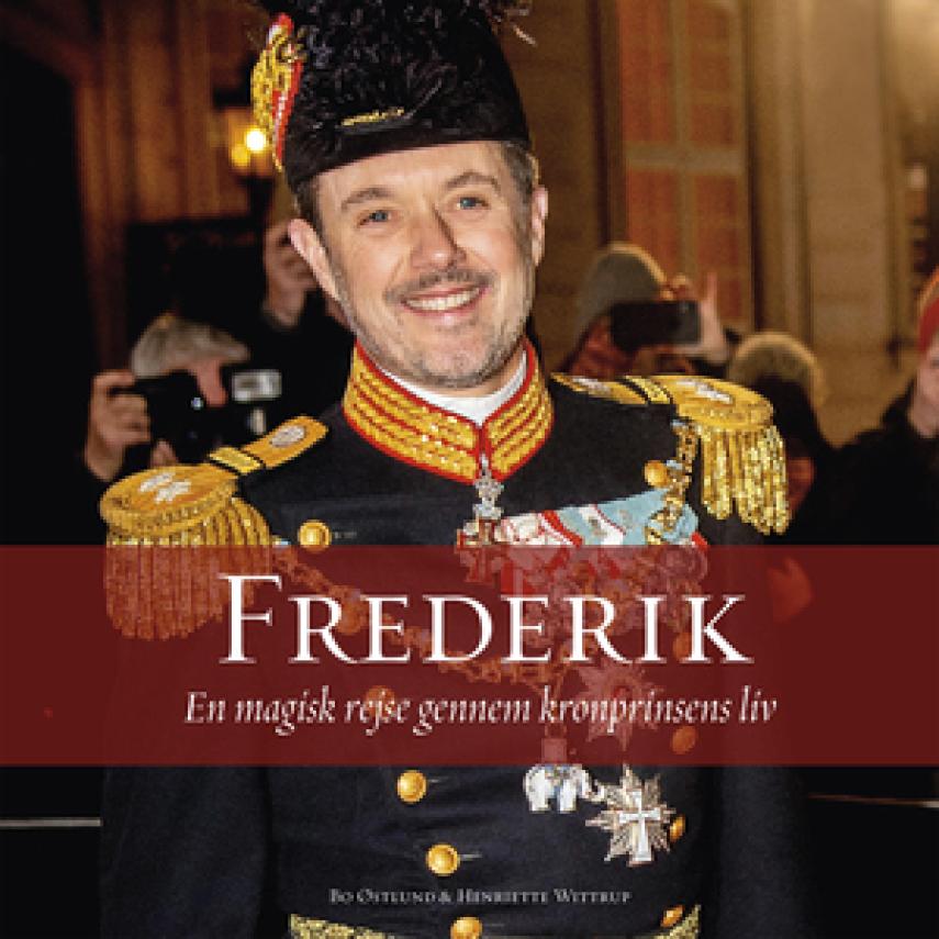 Bo Østlund, Henriette Wittrup: Frederik : en magisk rejse gennem kronprinsens liv