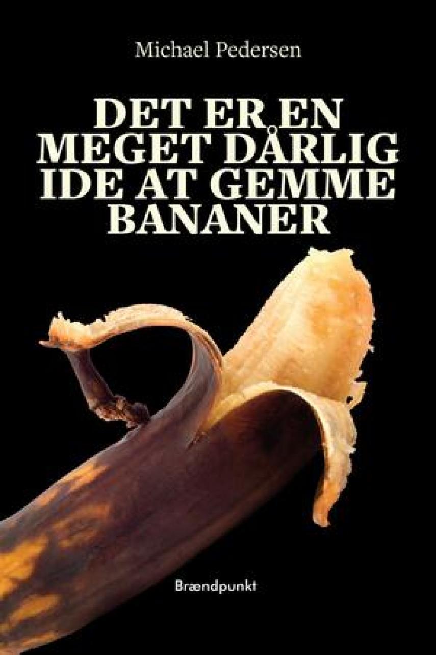 Michael Pedersen (f. 1974): Det er en meget dårlig idé at gemme bananer : roman