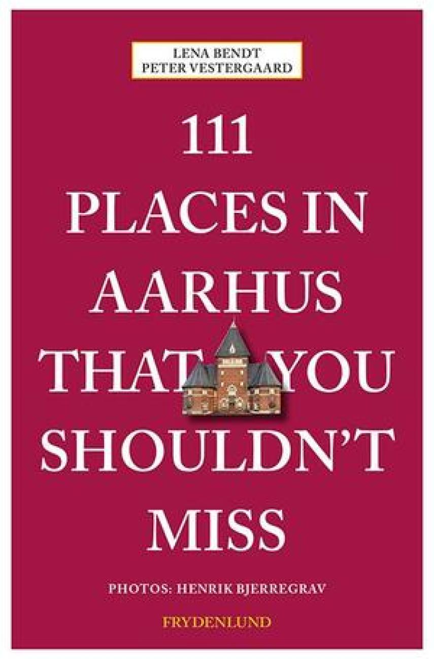 Lena Bendt, Peter Vestergaard (f. 1959): 111 places in Aarhus that you shouldn't miss
