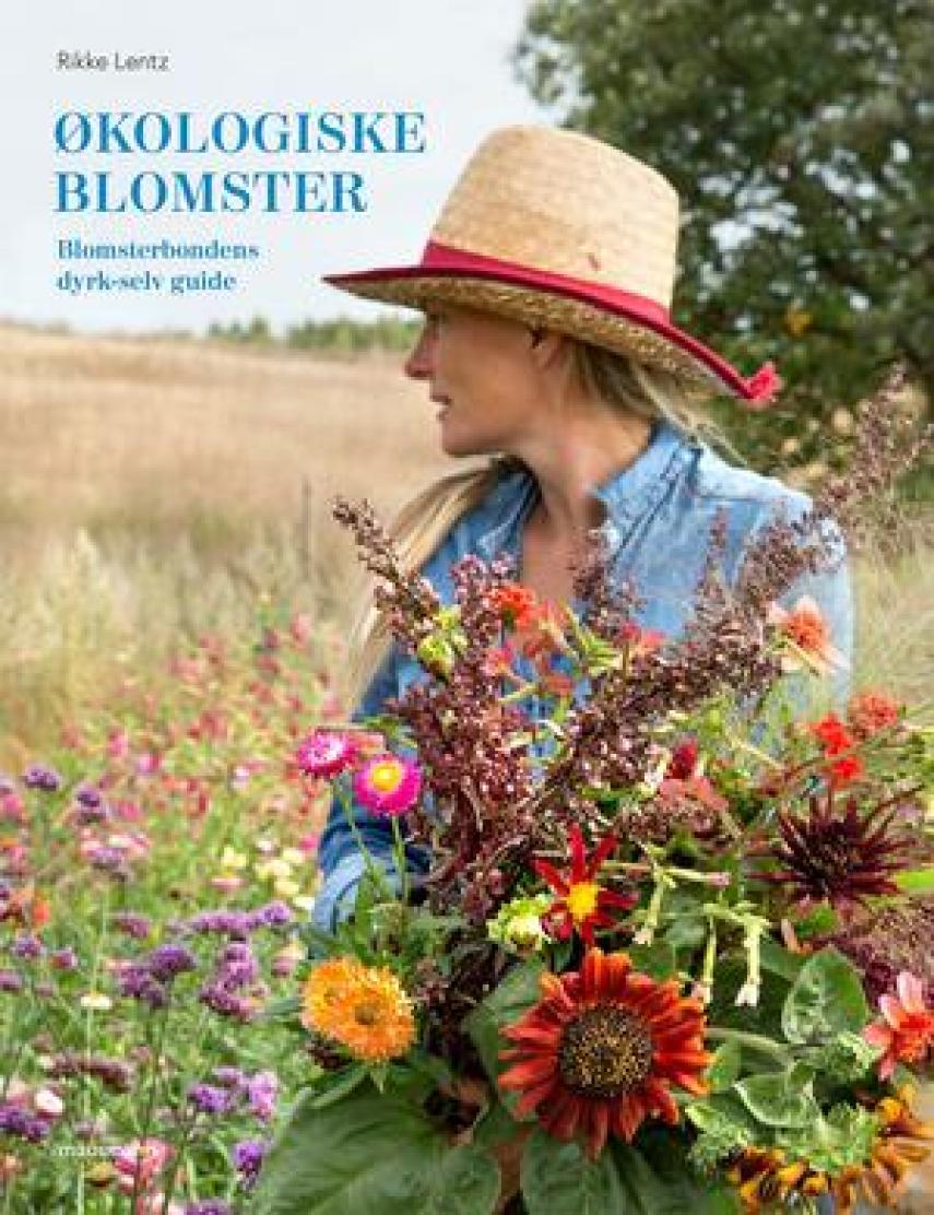 Rikke Lentz: Økologiske blomster : blomsterbondens dyrk-selv-guide