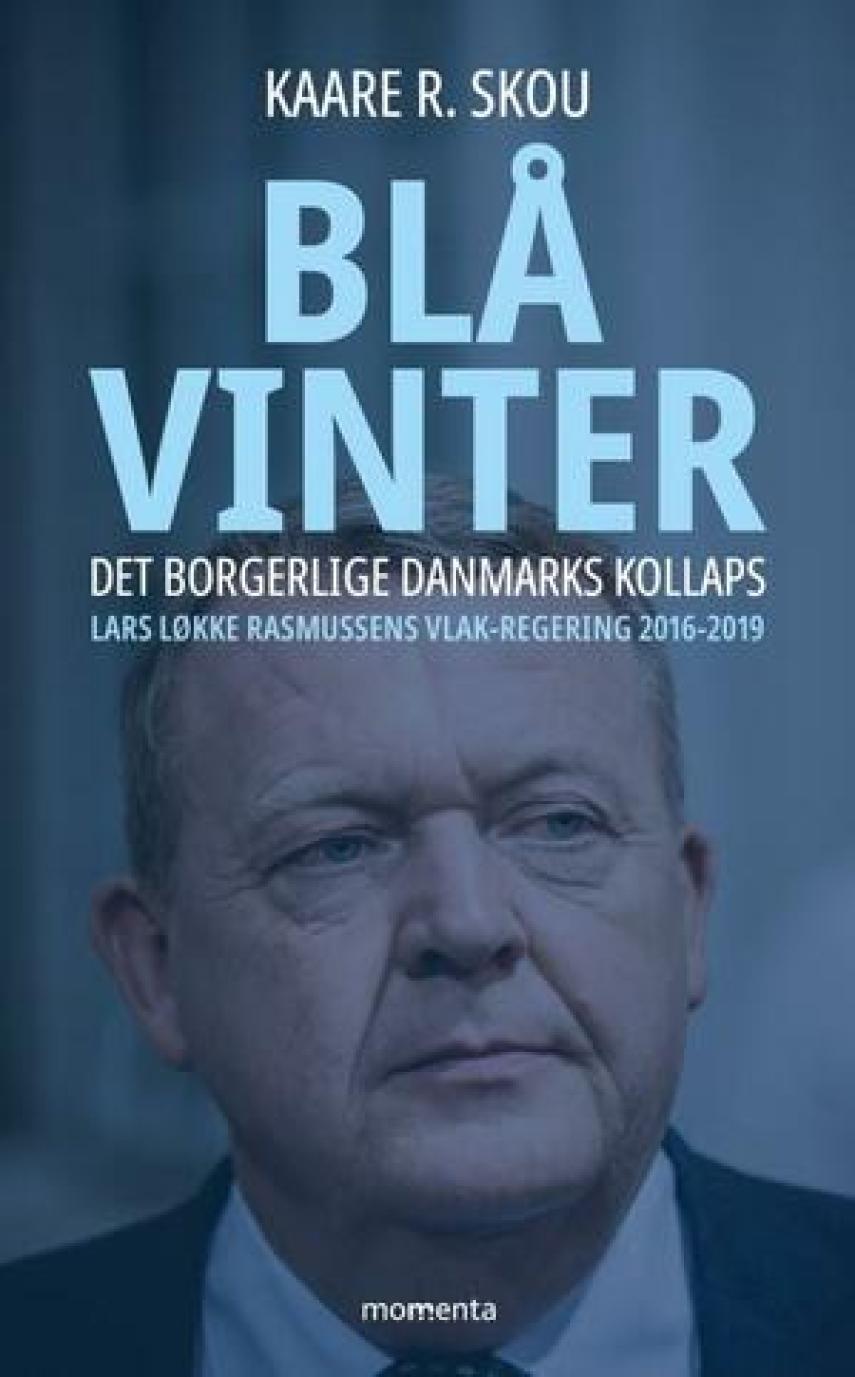 Kaare R. Skou: Blå vinter : det borgerlige Danmarks kollaps : Lars Løkke Rasmussens VLAK-regering 2016-2019