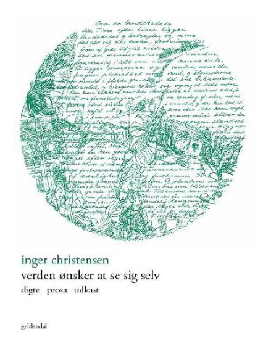 Inger Christensen (f. 1935): Verden ønsker at se sig selv : digte, prosa, udkast : fra Inger Christensens papirer