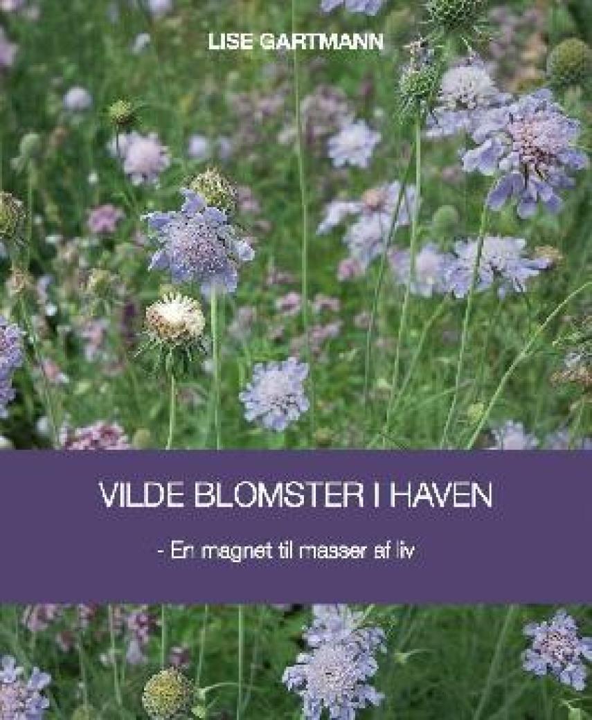 Lise Gartmann: Vilde blomster i haven : en magnet til masser af liv
